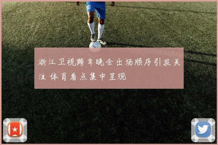 浙江卫视跨年晚会出场顺序引发关注 体育看点集中呈现