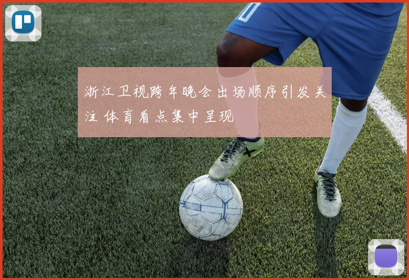 浙江卫视跨年晚会出场顺序引发关注 体育看点集中呈现