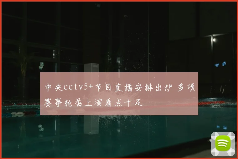 中央cctv5+节目直播安排出炉 多项赛事轮番上演看点十足