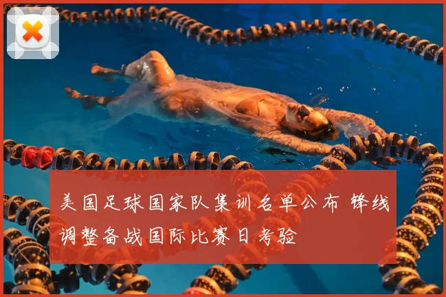 美国足球国家队集训名单公布 锋线调整备战国际比赛日考验